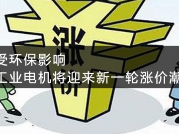 受環(huán)保影響，工業(yè)電機(jī)將迎來新一輪漲價(jià)潮