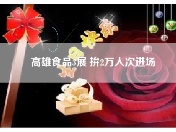 高雄食品3展 拚2萬(wàn)人次進(jìn)場(chǎng)