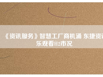 《資訊服務(wù)》智慧工廠商機(jī)涌 東捷資訊樂(lè)觀看H2市況