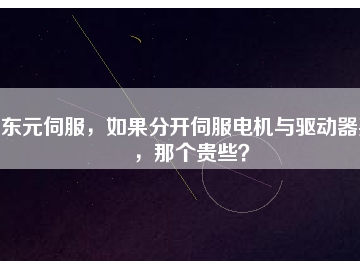 東元伺服，如果分開伺服電機與驅動器買，那個貴些？