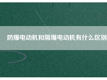 防爆電動機和隔爆電動機有什么區別