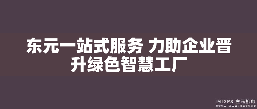 東元一站式服務 力助企業晉升綠色智慧工廠 東元一站式服務 力助企業晉升綠色智慧工廠